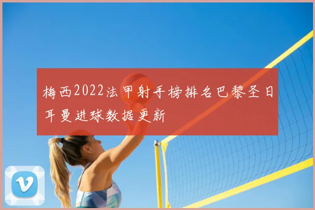 梅西2022法甲射手榜排名巴黎圣日耳曼进球数据更新