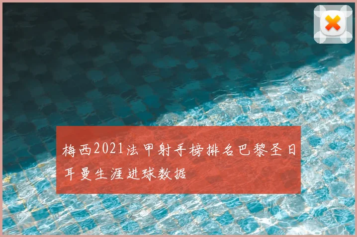 梅西2021法甲射手榜排名巴黎圣日耳曼生涯进球数据