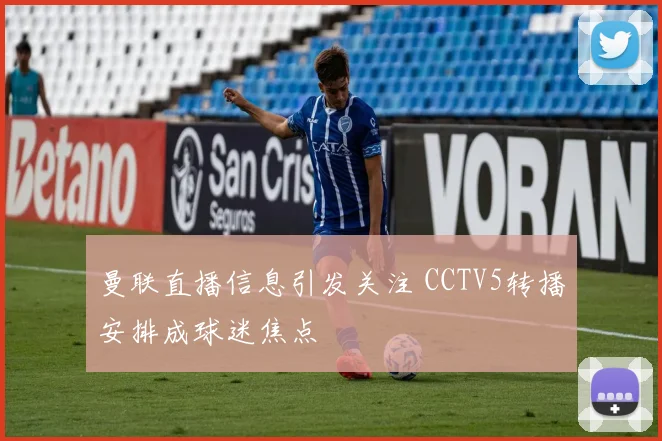 曼联直播信息引发关注 CCTV5转播安排成球迷焦点