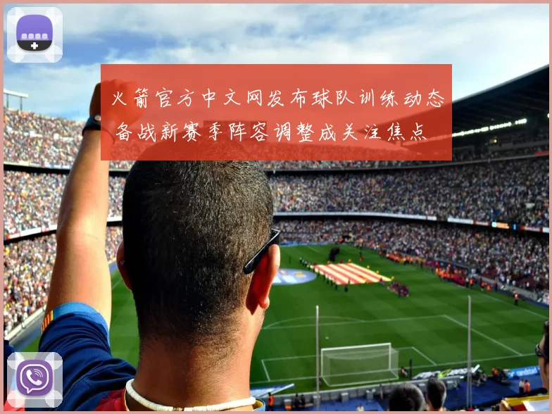 火箭官方中文网发布球队训练动态 备战新赛季阵容调整成关注焦点